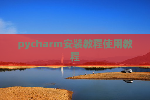 pycharm安装教程使用教程