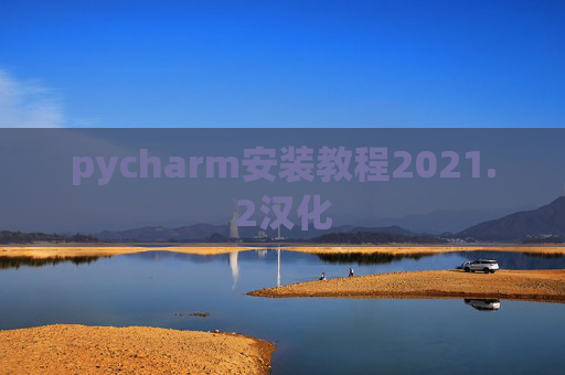 pycharm安装教程2021.2汉化 pycharm安装教程2021.2汉化